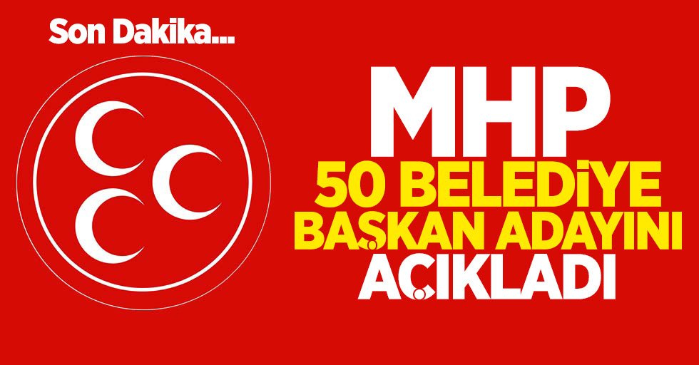 MHP 50 Belediye Başkan Adayını Açıkladı