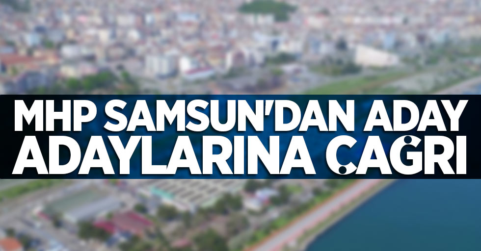 MHP Samsun'dan aday adaylarına çağrı