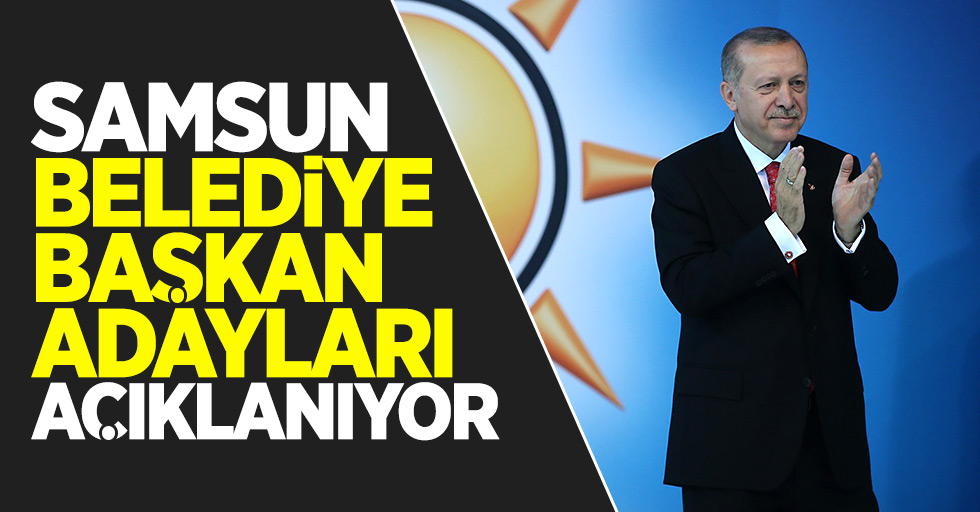 Samsun Belediye Başkan Adayları Açıklanıyor