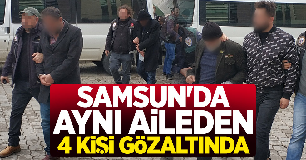 Samsun'da aynı aileden 4 kişi gözaltında