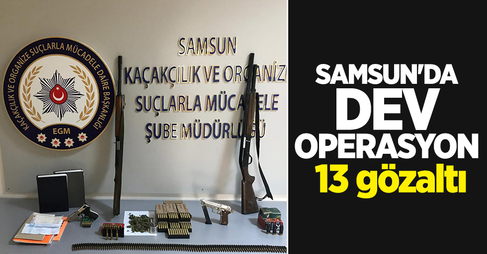 Samsun'da dev operasyon: 13 gözaltı