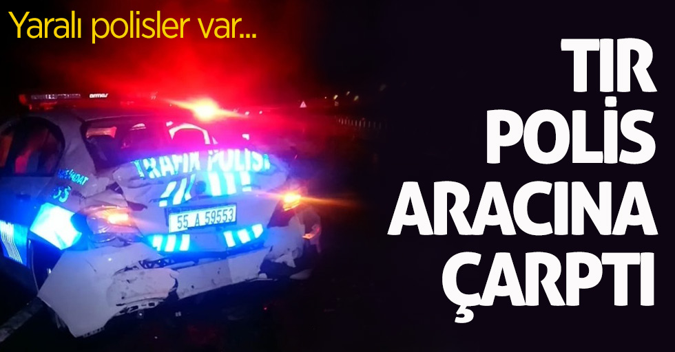 Samsun'da kaza! Tır polis aracına çarptı