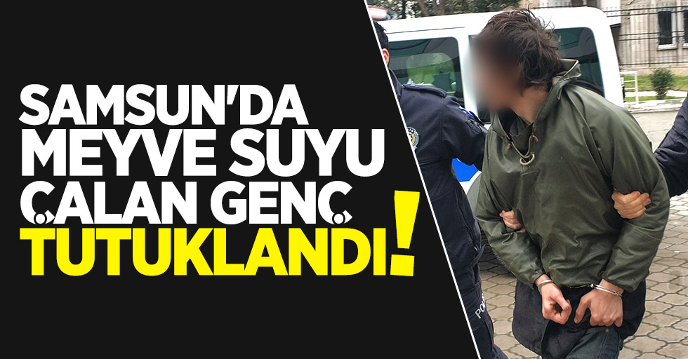 Samsun'da meyve suyu çalan genç tutuklandı