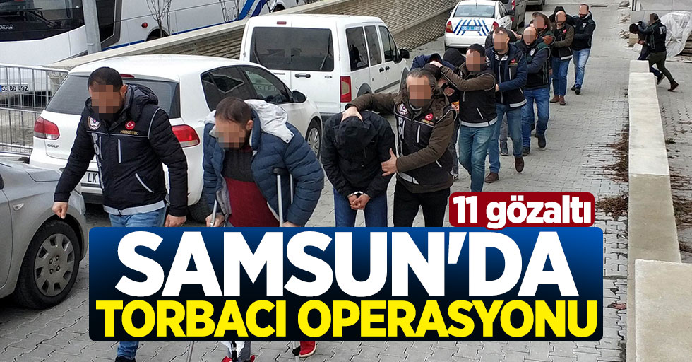 Samsun'da torbacı operasyonu: 11 gözaltı