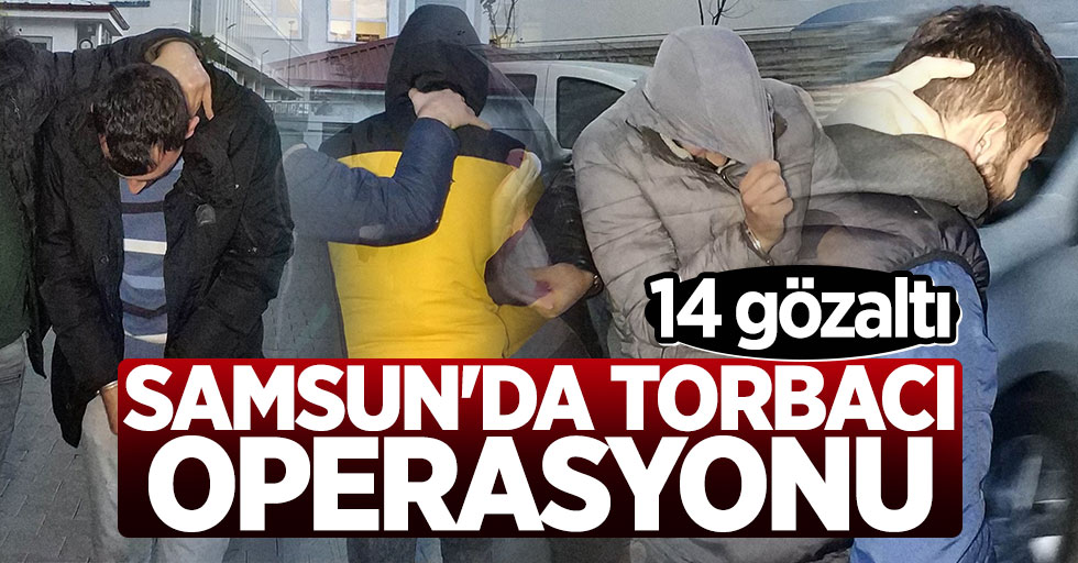 Samsun'da torbacı operasyonu: 14 gözaltı