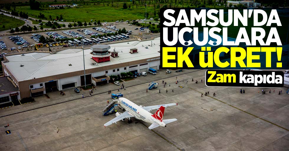 Samsun'da uçuşlara ek ücret! Zam kapıda
