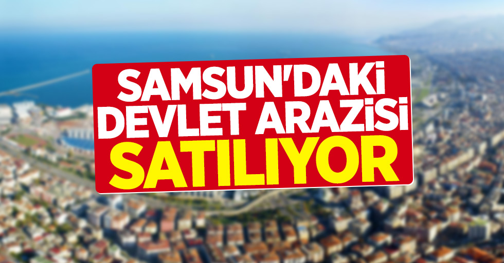 Samsun'daki devlet arazisi satılıyor!
