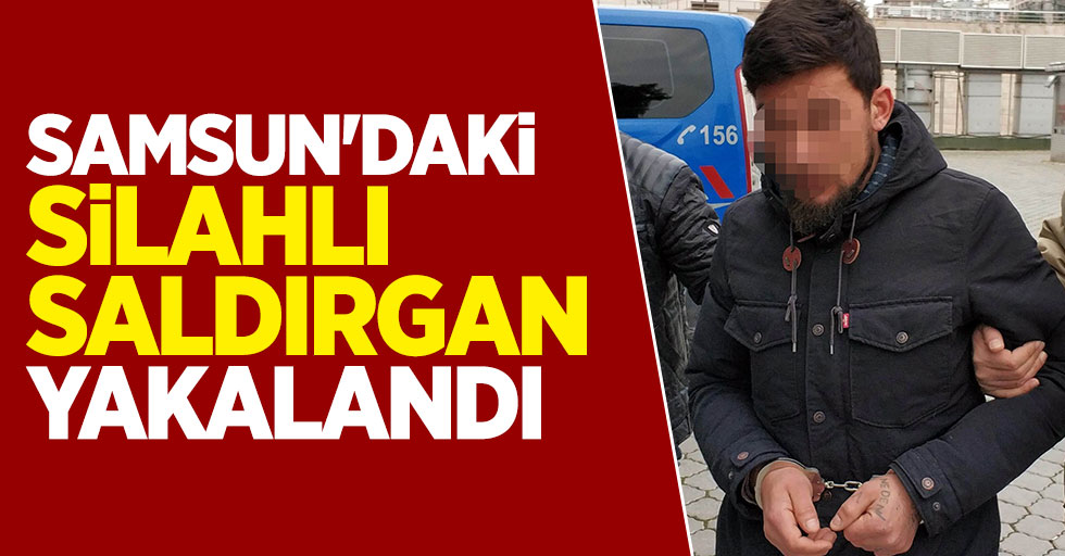 Samsun'daki silahlı saldırgan yakalandı