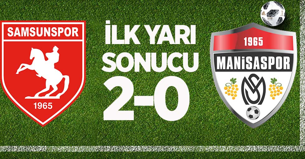 Samsunspor-Manisaspor ilk yarı sonucu