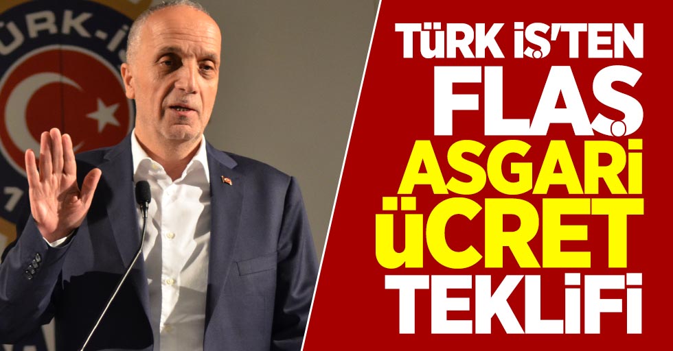 Türk-İş'ten Flaş Asgari Ücret Teklifi