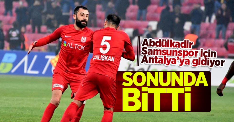 Abdülkadir Samsunspor için Antalya’ya gidiyor 