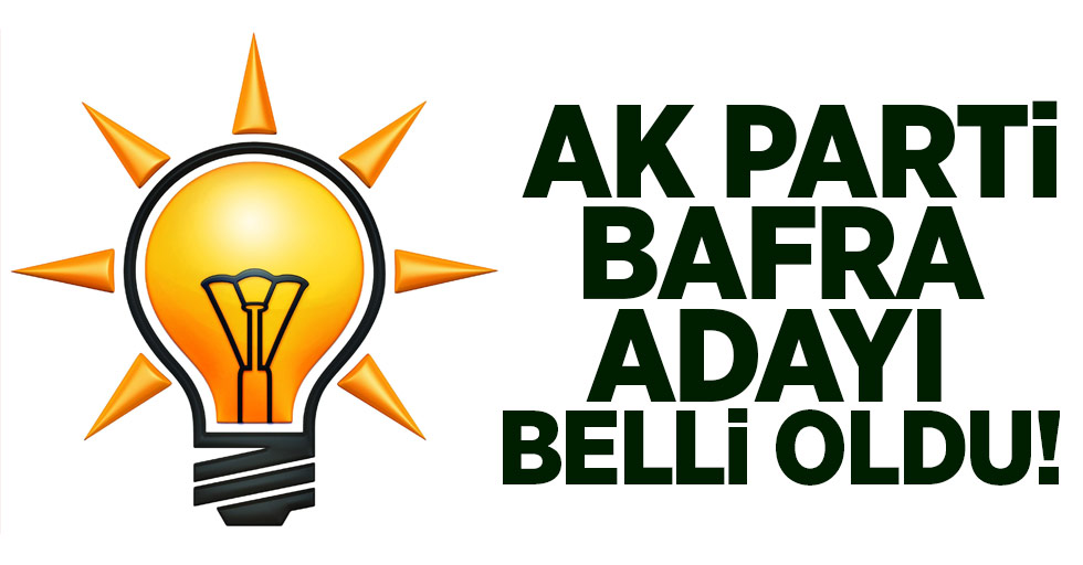 AK Parti Bafra Adayı Belli Oldu!