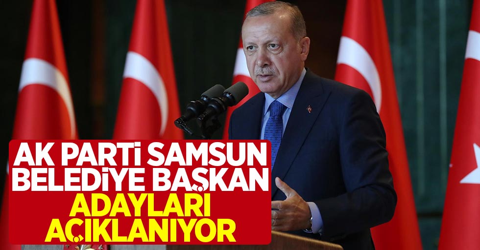 AK Parti Samsun Belediye Başkan Adayları Açıklanıyor!