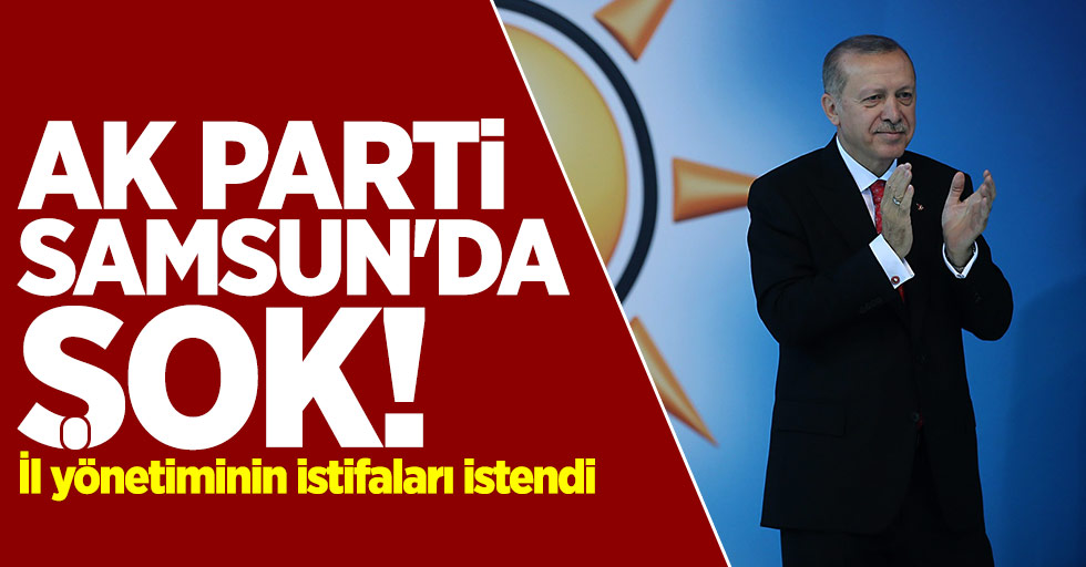 AK Parti Samsun'da şok! İl yönetiminin istifaları istendi