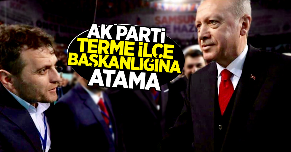 AK Parti Terme İlçe Başkanlığına atama