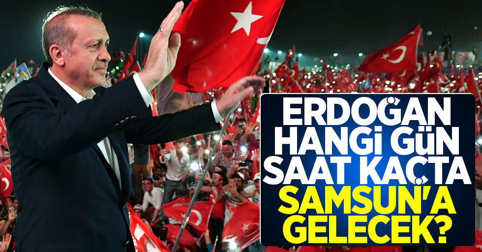 Erdoğan Hangi Gün Saat Kaçta Samsun'a Gelecek?