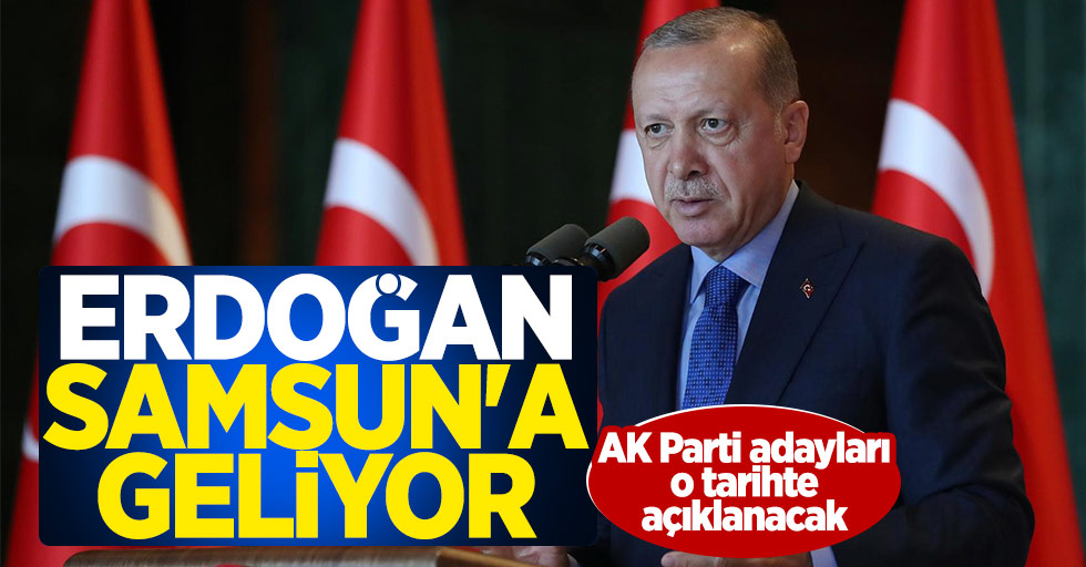 Erdoğan Samsun'a geliyor! AK Parti adayları o tarihte açıklanacak