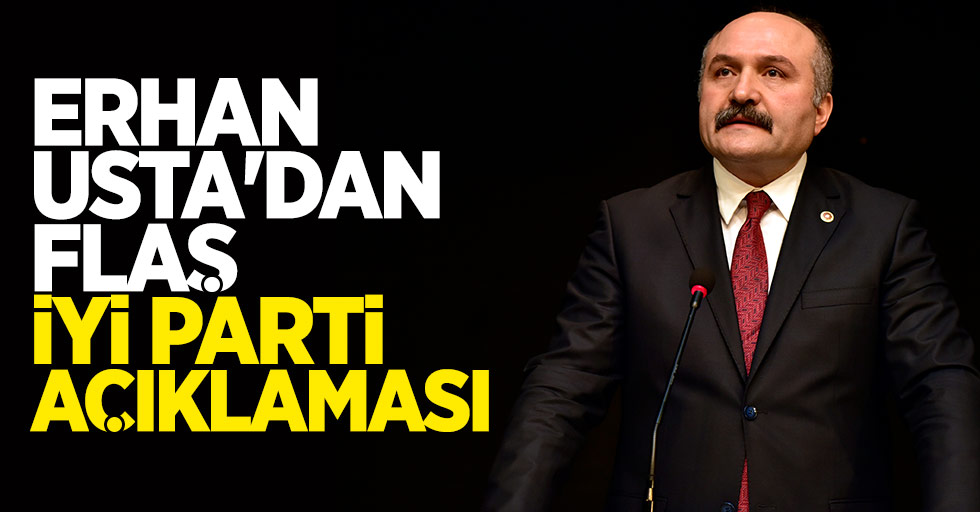 Erhan Usta'dan flaş İYİ Parti açıklaması!