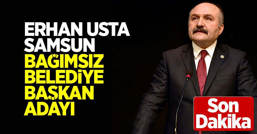 Erhan Usta Samsun Bağımsız Belediye Başkan Adayı!