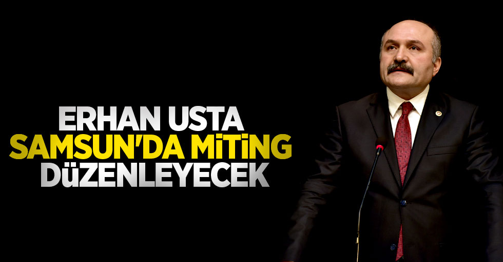 Erhan Usta Samsun'da miting düzenleyecek