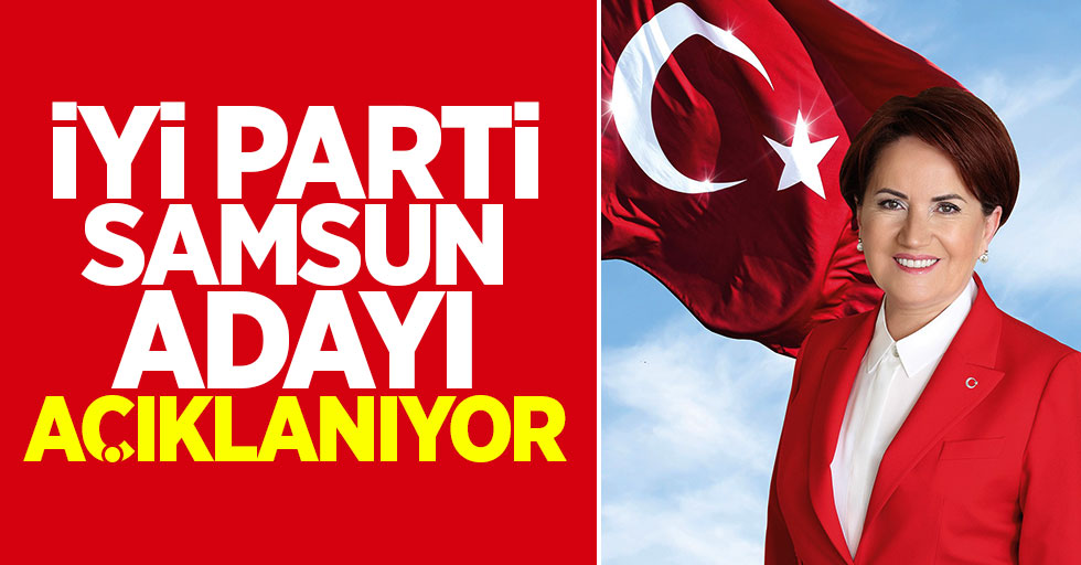 İYİ Parti Samsun Büyükşehir Belediye Başkan Adayı Açıklanıyor!