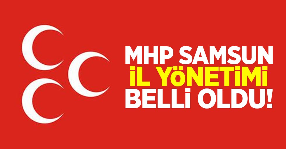 MHP Samsun İl Yönetimi belli oldu!