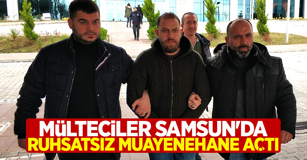 Mülteciler Samsun'da ruhsatsız muayenehane açtı!