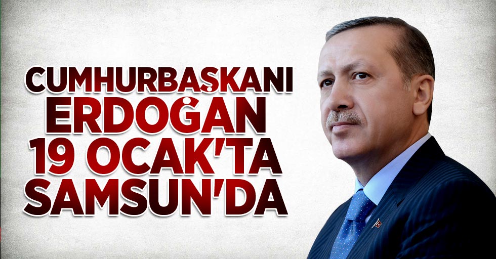 Recep Tayyip Erdoğan 19 Ocak'ta Samsun'da