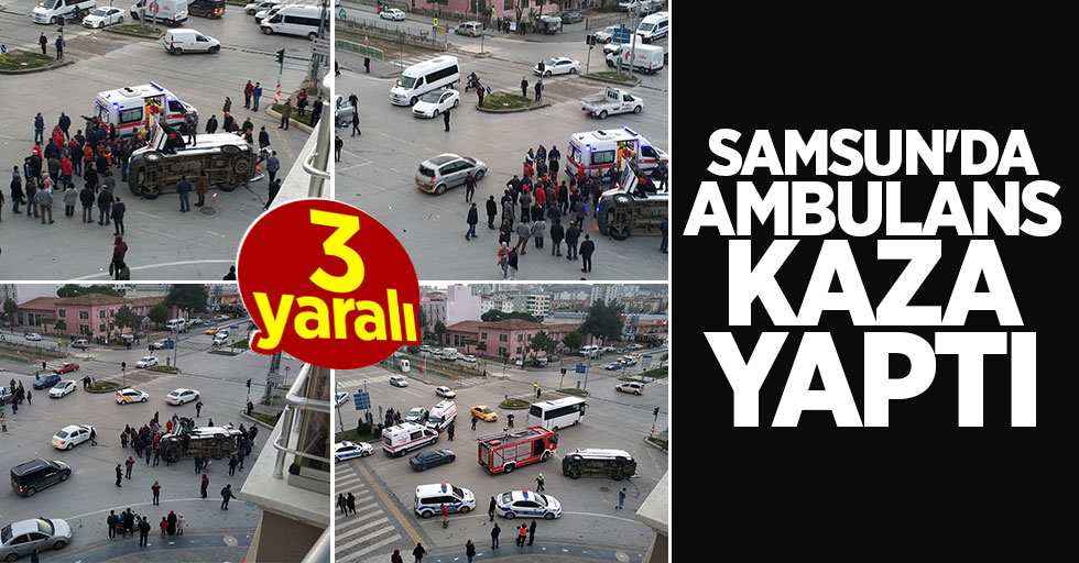 Samsun'da ambulans kaza yaptı: 3 yaralı