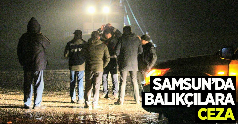 Samsun'da balıkçılara ceza