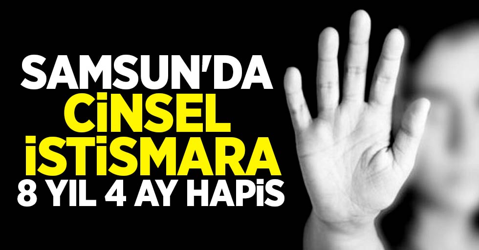 Samsun'da cinsel istismara 8 yıl 4 ay hapis