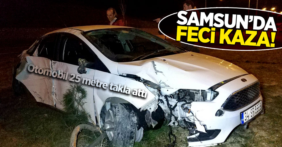 Samsun'da feci kaza! Otomobil 25 metre takla attı