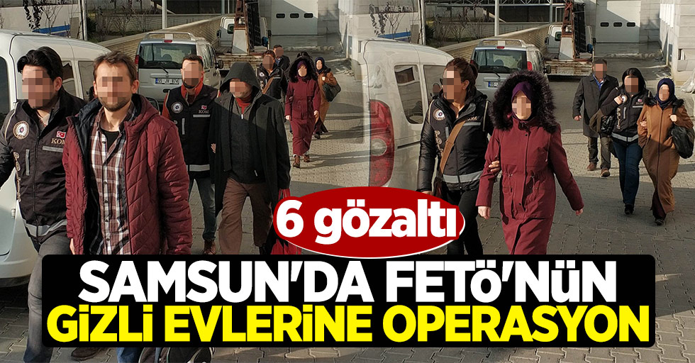 Samsun'da FETÖ'nün gizli evlerine operasyon: 6 gözaltı