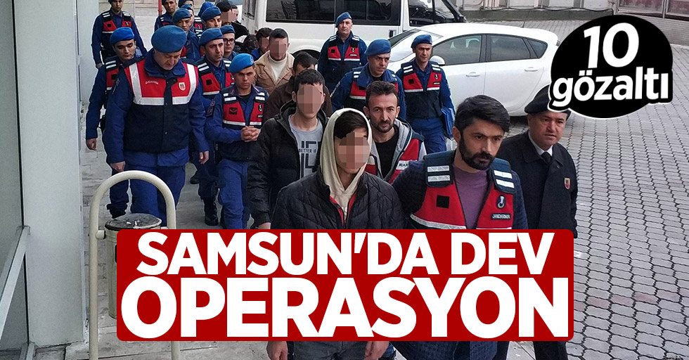 Samsun'da jandarmadan dev operasyon: 10 kişi adliyede