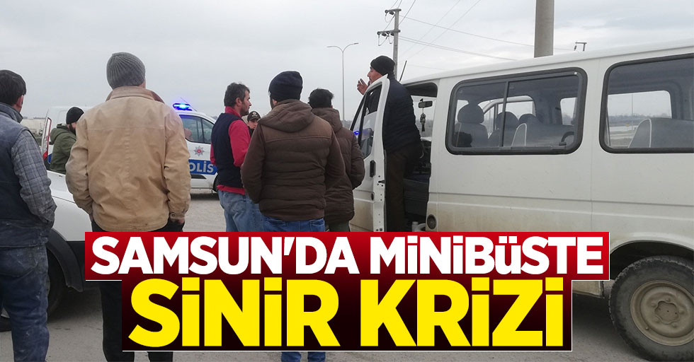 Samsun'da minibüste sinir krizi