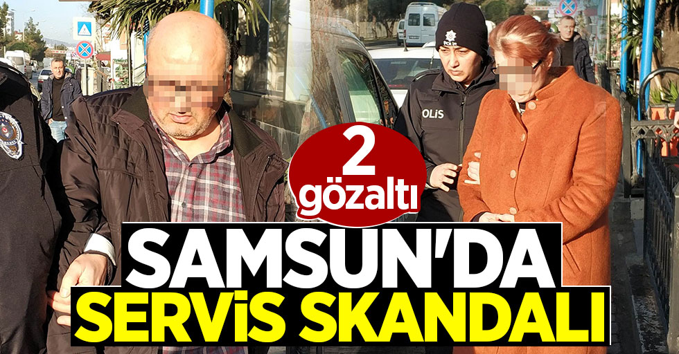 Samsun'da servis skandalı: 2 gözaltı