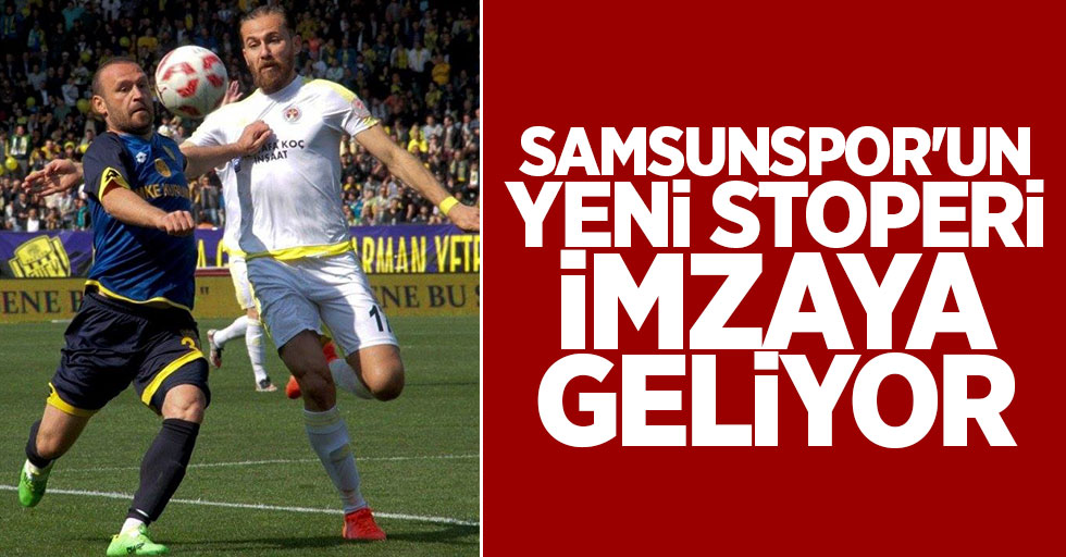 Samsunspor'un yeni stoperi imzaya geliyor
