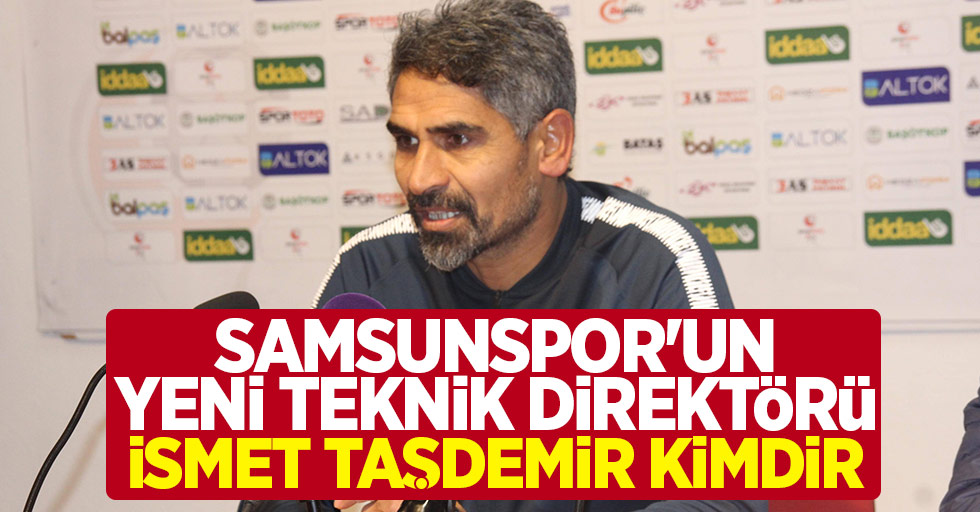 Samsunspor'un yeni teknik direktörü İsmet Taşdemir kimdir?