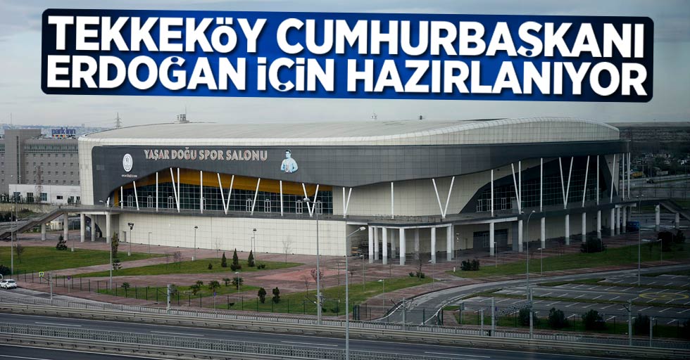 Tekkeköy Cumhurbaşkanı Erdoğan için hazırlanıyor