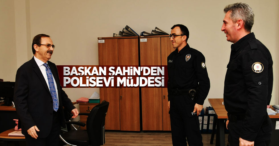 Başkan Şahin'den polisevi müjdesi 