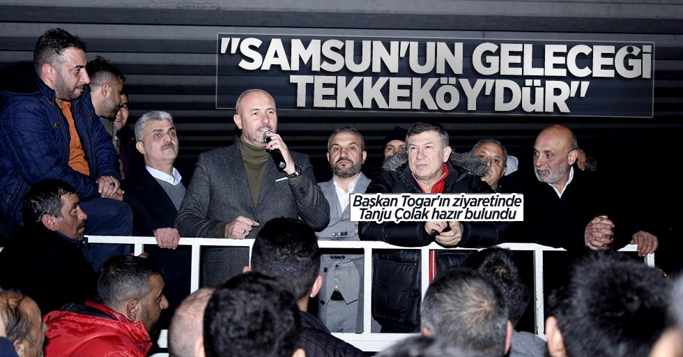 Başkan Togar: Samsun'un geleceği Tekkeköy'dür