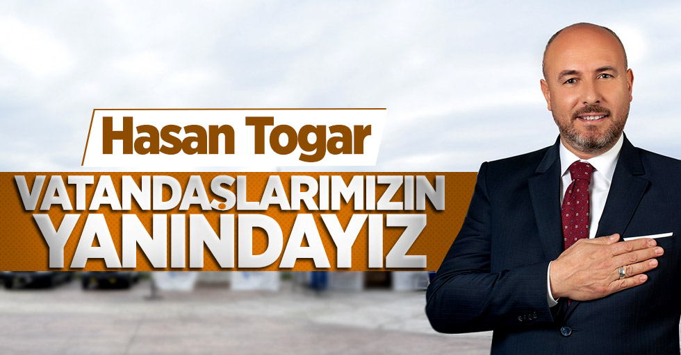 Başkan Togar, "Vatandaşlarımızın yanındayız"