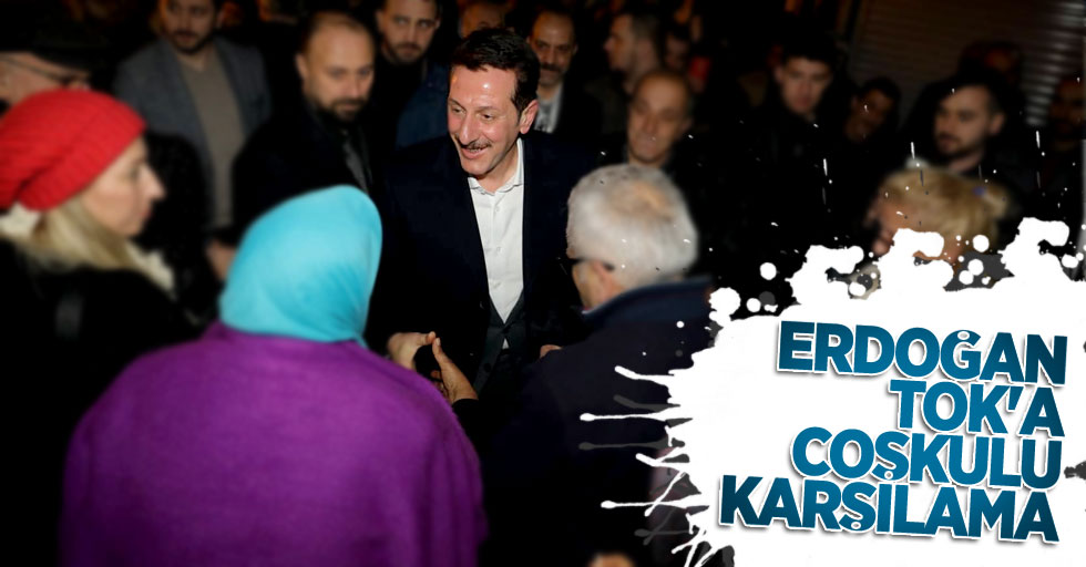 Erdoğan Tok'a coşkulu karşılama