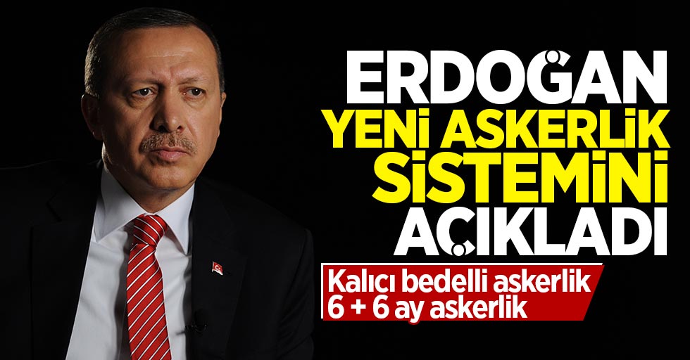 Erdoğan yeni askerlik sistemini açıkladı!