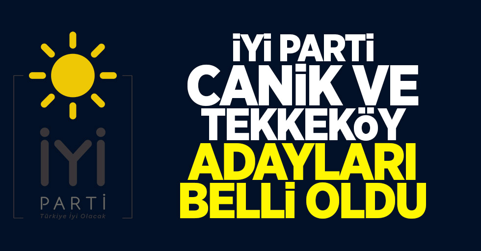 İYİ Parti Canik ve Tekkeköy Belediye Başkan Adayları Belli Oldu