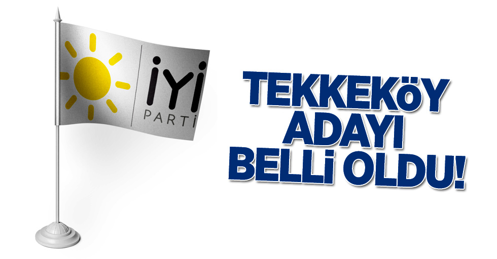 İYİ Parti Tekkeköy adayı belli oldu!