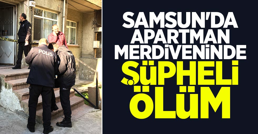 Samsun'da Apartman Merdiveninde Şüpheli Ölüm