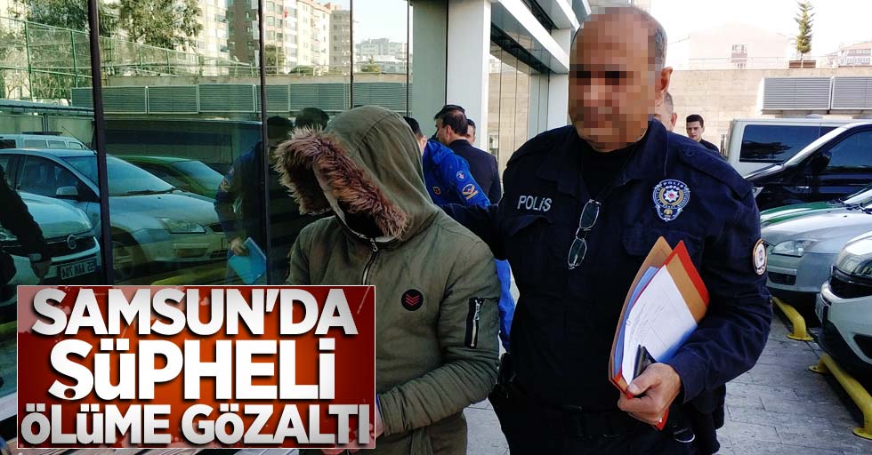 Samsun'da şüpheli ölüme gözaltı