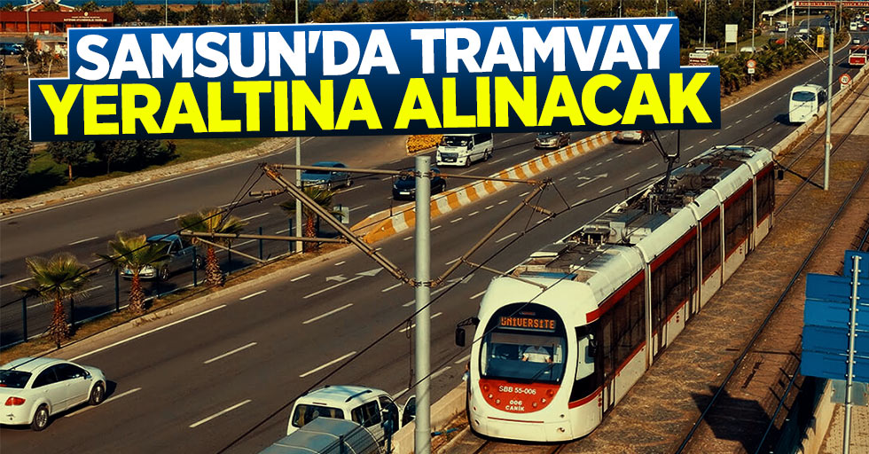Samsun'da Tramvay Yeraltına Alınacak!