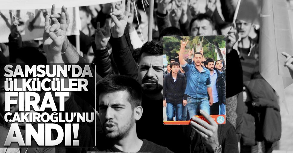 Samsun'da ülkücüler Fırat Çakıroğlu'nu andı